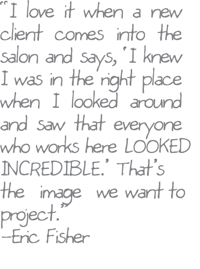  I love it when a new client comes into the salon and says,  I knew I was in the right place when I looked around and   