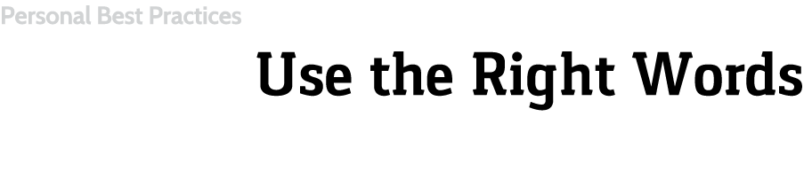 Personal Best Practices Use the Right Words