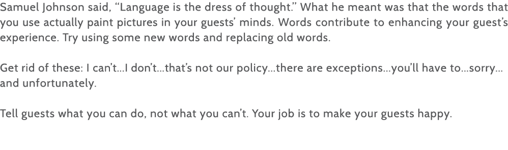 Samuel Johnson said,  Language is the dress of thought   What he meant was that the words that you use actually paint   