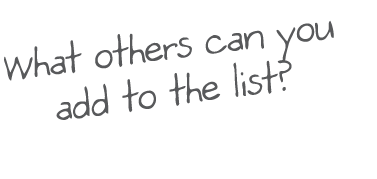 What others can you add to the list 