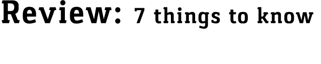 Review: 7 things to know